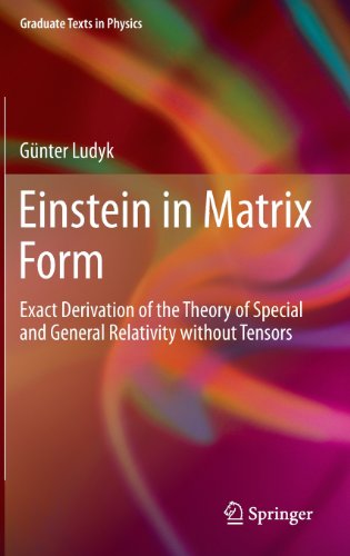 Einstein in Matrix Form: Exact Derivation of the Theory of Special and General Relativity without Tensors (Graduate Texts in Physics)