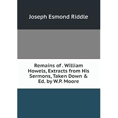 Remains of . William Howels, Extracts from His Sermons, Taken Down & Ed. by W.P. Moore