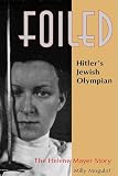 Foiled!: Hitler's Jewish Olympian : The Helene Mayer Story