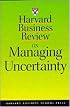 Harvard Business Review on Managing Uncertainty (Harvard Business Review Paperback Series)