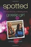 Spotted: Your One and Only Unofficial Guide to Gossip Girl