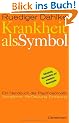Krankheit als Symbol: Ein Handbuch der Psychosomatik. Symptome, Be-Deutung, Einl�sung.