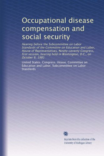 Occupational disease compensation and social security: Hearing before the Subcommittee on Labor Standards of the Committee on Education and Labor, ... held in Washington, D.C., on October 6, 1981