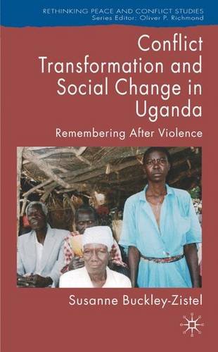 Conflict Transformation and Social Change in Uganda: Remembering after Violence (Rethinking Peace and Conflict Studies)