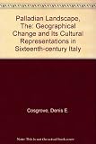 Palladian Landscape : Geographical Change and Its Cultural Representations in Sixteenth-century Italy