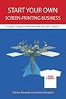 Start Your Own Screen-Printing Business: A User's Guide to Printing and Selling T-shirts