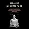Becoming Shakespeare: The Unlikely Afterlife That Turned a Provincial Playwright into the Bard