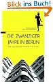 Die Zwanziger Jahre in Berlin. Ein Wegweiser durch die Stadt