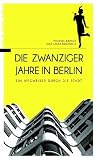 Die Zwanziger Jahre in Berlin - Ein Wegweiser durch die Stadt - Michael Bienert, Elke Linda Buchholz