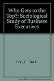 Who gets to the top? : a sociological study of business executives