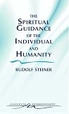 The Spiritual Guidance of the Individual and Humanity: Some Results of Spiritual-Scientific Research into Human History and Development (Classics In)