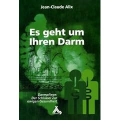 Alix, J: Es geht um Ihren Darm: Darmpflege: Der Schl�ssel zur ewigen Gesundheit