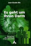 Alix, J: Es geht um Ihren Darm: Darmpflege: Der Schl�ssel zur ewigen Gesundheit
