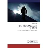 one more mountain to climb what my illness taught me about health
