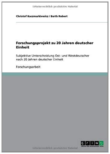 Forschungsprojekt zu 20 Jahren deutscher Einheit: Subjektive Unterscheidung Ost- und Westdeutscher nach 20 Jahren deutscher Einheit (German Edition)