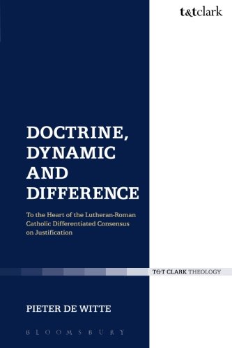 Doctrine, Dynamic and Difference: To the Heart of the Lutheran-Roman Catholic Differentiated Consensus on Justification (Ecclesiological Investigations) (Volume 15)