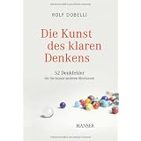 Die Kunst des klaren Denkens: 52 Denkfehler, die Sie besser anderen �berlassenvon "Rolf Dobelli"