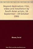 Beyond destination : film, video and installation by South Asian artists, 16 September - 19 October 1993..