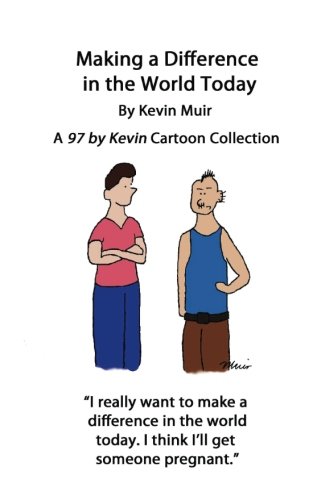 Making a Difference in the World Today: A '97 by Kevin' Cartoon Collection (Volume 1), by Kevin Michael Muir