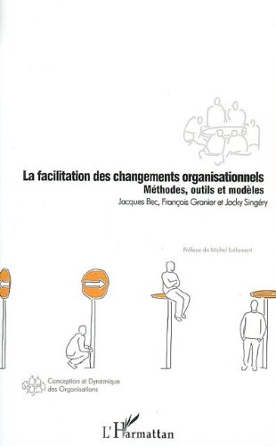 La facilitation des changements organisationnels : Méthodes, outils et modèles La facilitation des changements organisationnels : Méthodes, outils et modèles