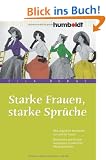 Starke Frauen, starke Spr�che. 888 pr�gnante Weisheiten von und f�r Frauen. Geistreiche und kuriose Ausspr�che prominenter Pers�nlichkeiten