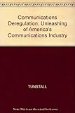 Communications deregulation : the unleashing of America's communications industry