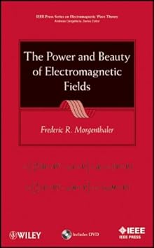 The Power and Beauty of Electromagnetic Fields (IEEE Press Series on Electromagnetic Wave Theory) Frederic R. Morgenthaler