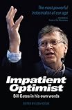 Impatient optimist : Bill Gates in his own words