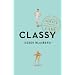 Classy: Exceptional Advice for the Extremely Modern Lady