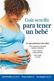 Guia Sencilla Para Tener un Bebe: Todo Lo Que Debes Saber = The Simple Guide to Having a Baby [SPA-GUIA SENCILLA PARA TENER U] [Spanish Edition] [Paperback]