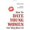 How to Date Young Women: For Men over 35 vol II (Advanced Skills)