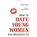 How to Date Young Women: For Men over 35 vol II (Advanced Skills)
