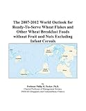Review ICON Group International, Inc.  / The 2007-2012 World Outlook for Ready-To-Serve Wheat Flakes and Other Wheat Breakfast Foods without Fruit and Nuts Excluding Infant Cereals