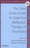 The Case Study Guide to Cognitive Behaviour Therapy of Psychosis (Wiley Series in Clinical Psychology)