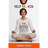 Help Me, Asia: Five Countries, One Mission - Learn How to be Happyby Shawn D. Phelps