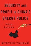 Security and profit in China's energy policy : hedging against risk