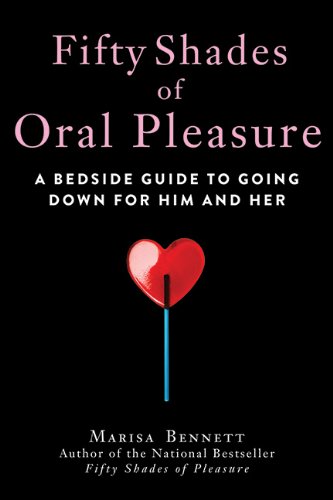 Fifty Shades of Oral Pleasure: A Bedside Guide to Going Down for Him and Her - Marisa Bennett