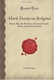 Mark Twain on Religion: What is Man, The War Prayer, Thou Shalt Not Kill, The Fly, Letters from the Earth (Forgotten Books) Image of Mark Twain on Religion: What is Man, The War Prayer, Thou Shalt Not Kill, The Fly, Letters from the Earth (Forgotten Books)