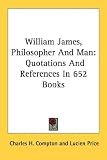 img - for William James, Philosopher And Man: Quotations And References In 652 Books book / textbook / text book