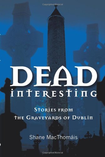 Dead Interesting: Stories from the Graveyards of Dublin (Glasnevin Trust)