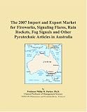The 2007 Import and Export Market for Fireworks, Signaling Flares, Rain Rockets, Fog Signals and Other Pyrotechnic Articles in Australia