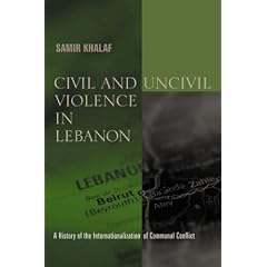 Civil and Uncivil Violence in Lebanon: A History of the Internationalization of Communal Conflict (History and Society of the Modern Middle East)