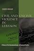 Civil and Uncivil Violence in Lebanon: A History of the Internationalization of Communal Conflict (History and Society of the Modern Middle East)