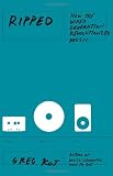 Ripped: How the Wired Generation Revolutionized Music