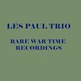 Rare War Time Recordings - Les Paul Trio