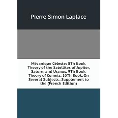 Mécanique Céleste: 8Th Book. Theory of the Satellites of Jupiter, Saturn, and Uranus. 9Th Book. Theory of Comets. 10Th Book. On Several Subjects . Supplement to the (French Edition)