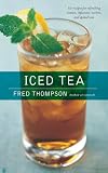 Iced Tea: 50 Recipes for Refreshing, Tisanes, Infusions, Coolers and Spiked Teas