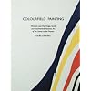 Colourfield Painting: Minimal, Cool, Hard Edge, Serial and Post-Painterly Abstract Art of the Sixties to the Present