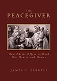 Peacegiver: How Christ Offers to Heal Our Hearts and Homes