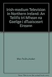 Irish-medium television in Northern Ireland = An teilifís trí mheán na Gaeilge i dTuaisceart Éireann